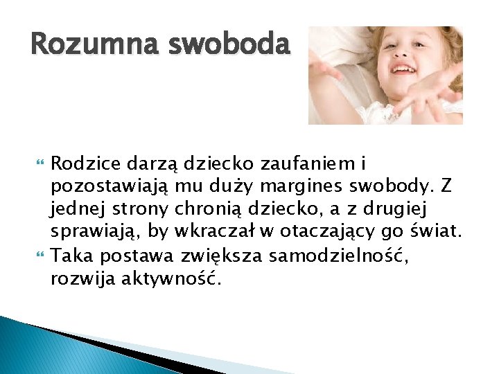 Rozumna swoboda Rodzice darzą dziecko zaufaniem i pozostawiają mu duży margines swobody. Z jednej