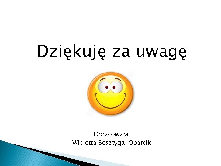 Dziękuję za uwagę Opracowała: Wioletta Besztyga-Oparcik 