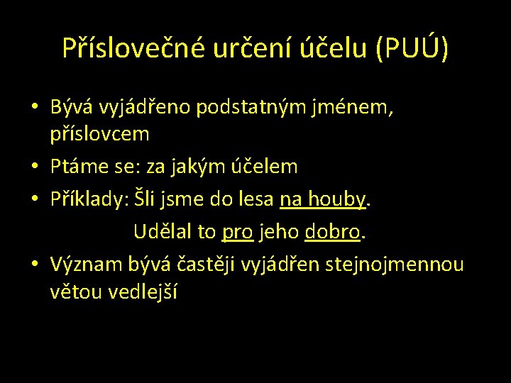 Příslovečné určení účelu (PUÚ) • Bývá vyjádřeno podstatným jménem, příslovcem • Ptáme se: za