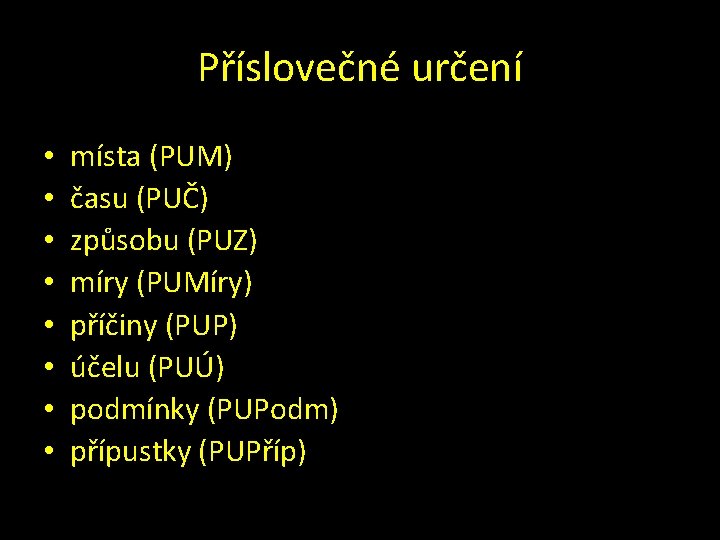 Příslovečné určení • • místa (PUM) času (PUČ) způsobu (PUZ) míry (PUMíry) příčiny (PUP)