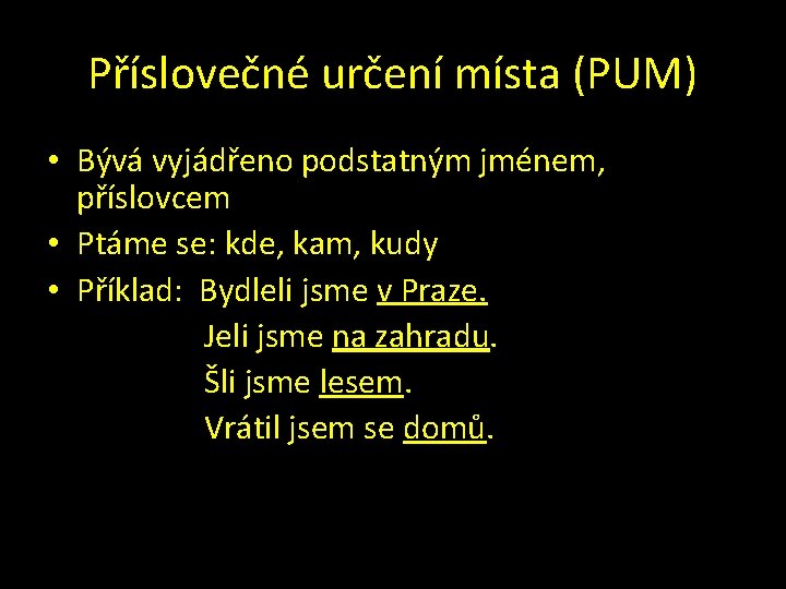 Příslovečné určení místa (PUM) • Bývá vyjádřeno podstatným jménem, příslovcem • Ptáme se: kde,