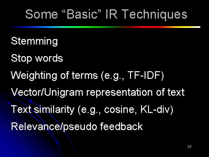 Some “Basic” IR Techniques Stemming Stop words Weighting of terms (e. g. , TF-IDF)