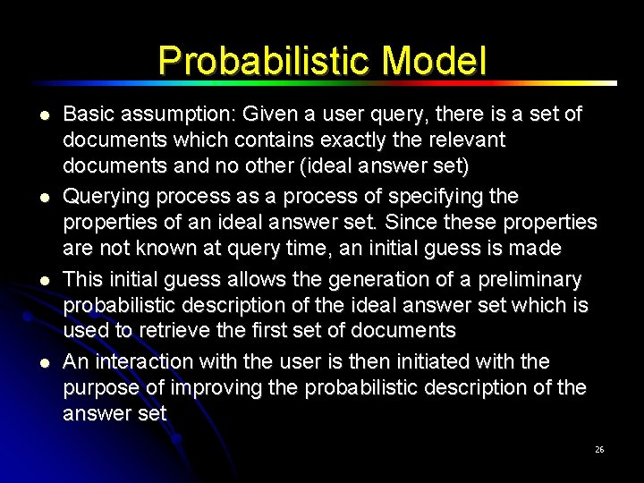 Probabilistic Model Basic assumption: Given a user query, there is a set of documents
