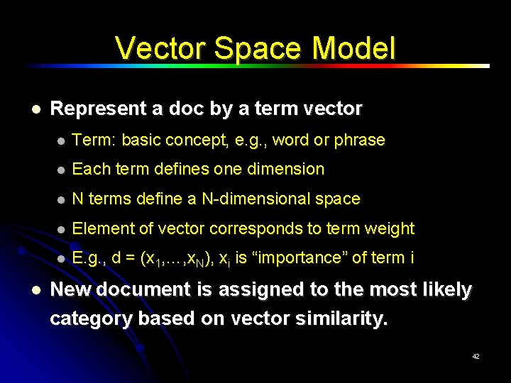 Vector Space Model Represent a doc by a term vector Term: basic concept, e.