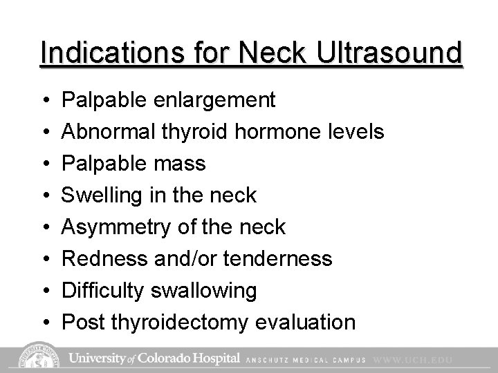 Indications for Neck Ultrasound • • Palpable enlargement Abnormal thyroid hormone levels Palpable mass Indications for Neck Ultrasound • • Palpable enlargement Abnormal thyroid hormone levels Palpable mass