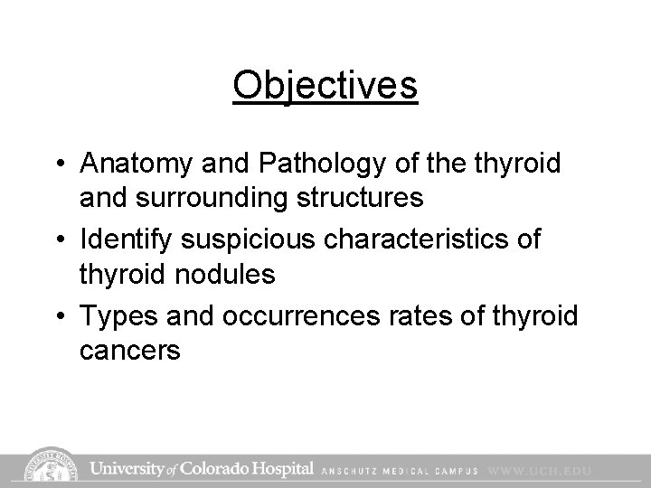 Objectives • Anatomy and Pathology of the thyroid and surrounding structures • Identify suspicious Objectives • Anatomy and Pathology of the thyroid and surrounding structures • Identify suspicious