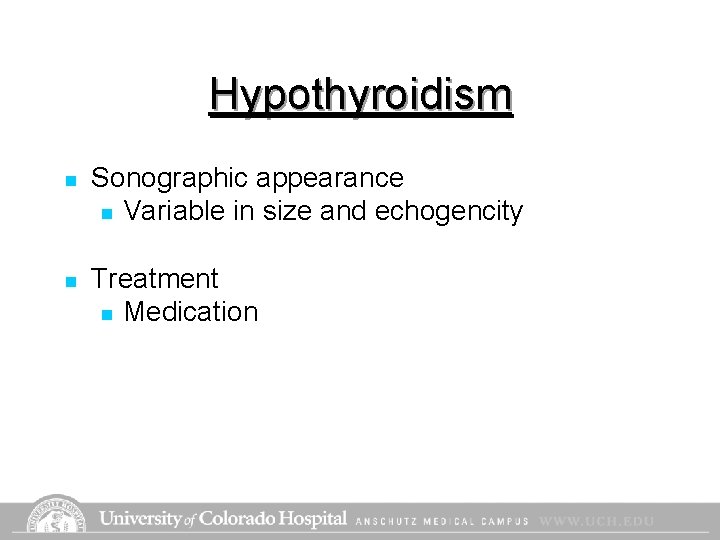 Hypothyroidism n Sonographic appearance n Variable in size and echogencity n Treatment n Medication Hypothyroidism n Sonographic appearance n Variable in size and echogencity n Treatment n Medication