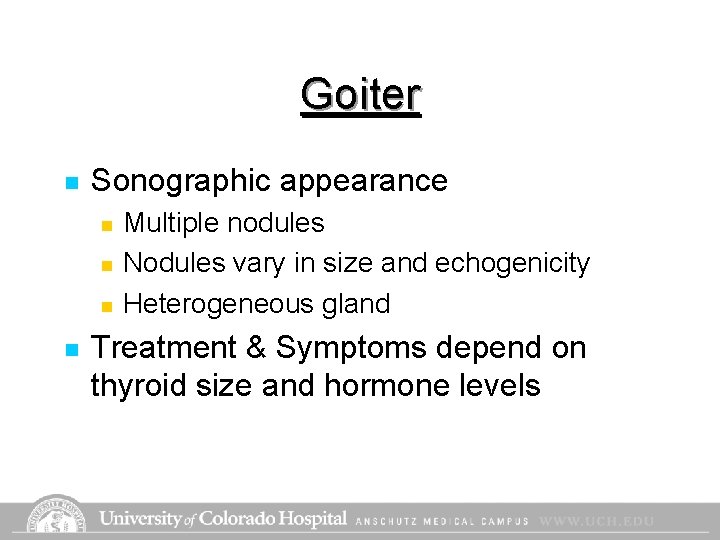Goiter n Sonographic appearance n n Multiple nodules Nodules vary in size and echogenicity Goiter n Sonographic appearance n n Multiple nodules Nodules vary in size and echogenicity