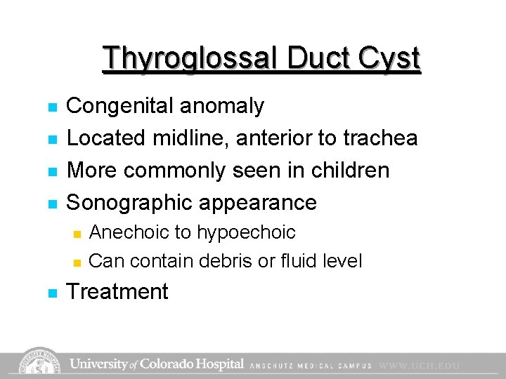 Thyroglossal Duct Cyst n n Congenital anomaly Located midline, anterior to trachea More commonly Thyroglossal Duct Cyst n n Congenital anomaly Located midline, anterior to trachea More commonly