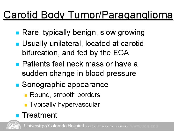 Carotid Body Tumor/Paraganglioma n n Rare, typically benign, slow growing Usually unilateral, located at Carotid Body Tumor/Paraganglioma n n Rare, typically benign, slow growing Usually unilateral, located at