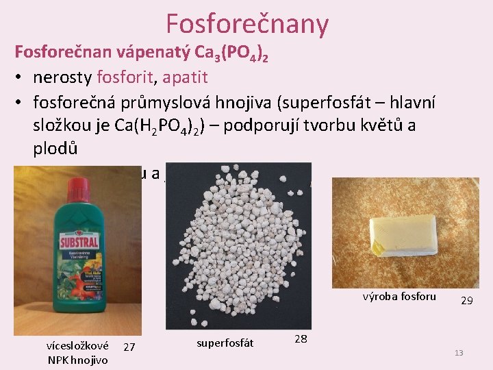 Fosforečnany Fosforečnan vápenatý Ca 3(PO 4)2 • nerosty fosforit, apatit • fosforečná průmyslová hnojiva