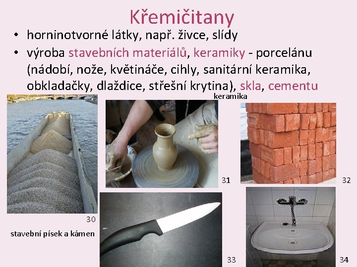 Křemičitany • horninotvorné látky, např. živce, slídy • výroba stavebních materiálů, keramiky - porcelánu
