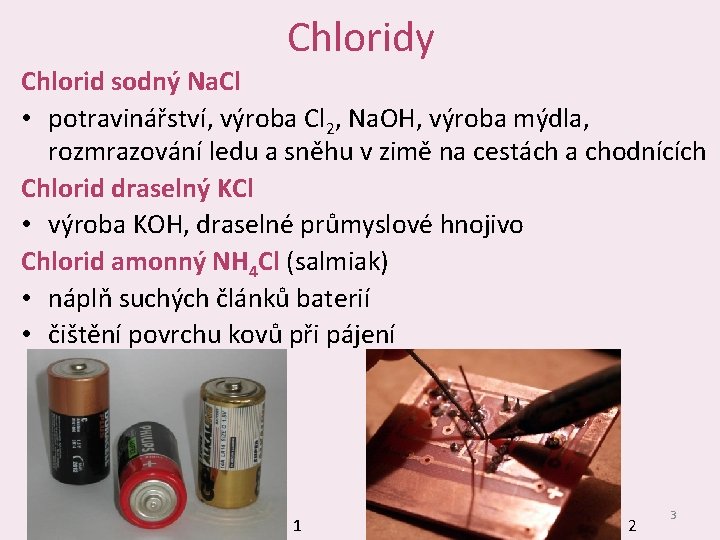 Chloridy Chlorid sodný Na. Cl • potravinářství, výroba Cl 2, Na. OH, výroba mýdla,