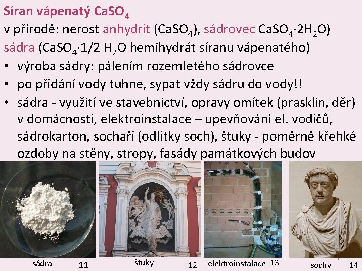 Síran vápenatý Ca. SO 4 v přírodě: nerost anhydrit (Ca. SO 4), sádrovec Ca.