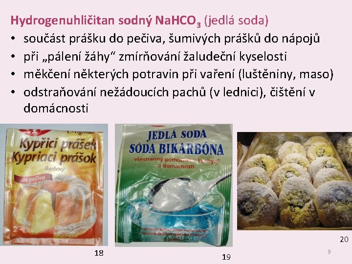 Hydrogenuhličitan sodný Na. HCO 3 (jedlá soda) • součást prášku do pečiva, šumivých prášků