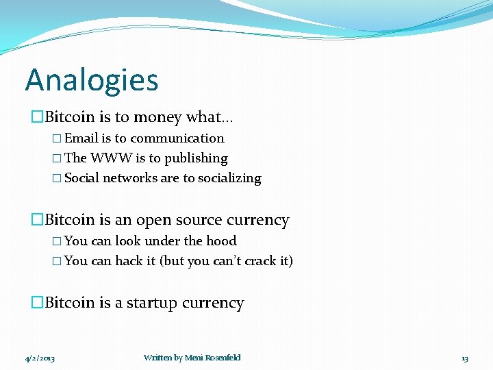 Analogies �Bitcoin is to money what… � Email is to communication � The WWW