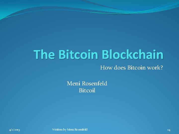 The Bitcoin Blockchain How does Bitcoin work? Meni Rosenfeld Bitcoil 4/2/2013 Written by Meni
