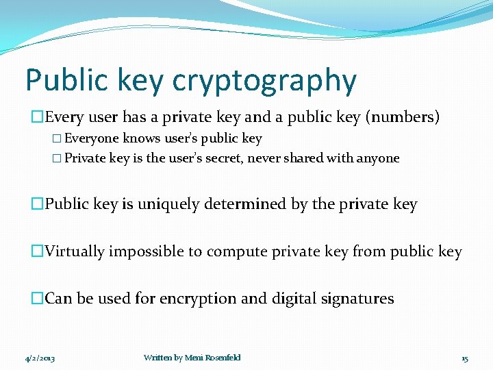 Public key cryptography �Every user has a private key and a public key (numbers)