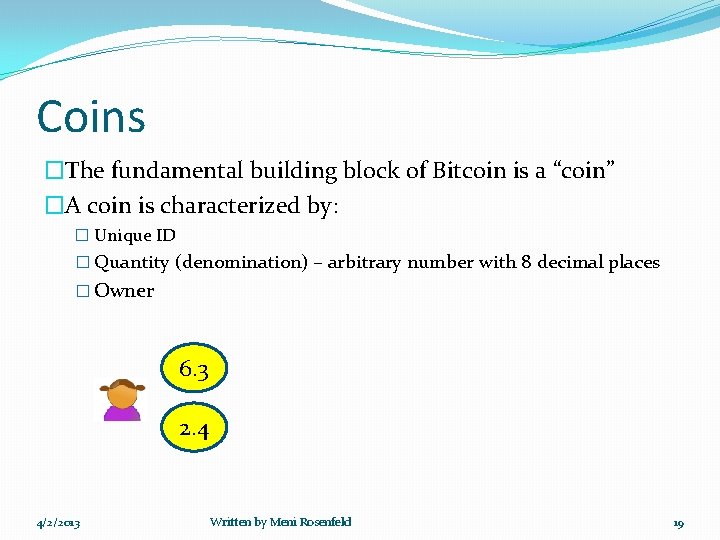Coins �The fundamental building block of Bitcoin is a “coin” �A coin is characterized