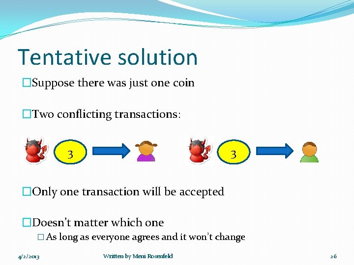 Tentative solution �Suppose there was just one coin �Two conflicting transactions: 3 3 �Only