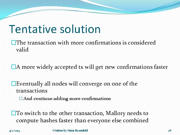 Tentative solution �The transaction with more confirmations is considered valid �A more widely accepted