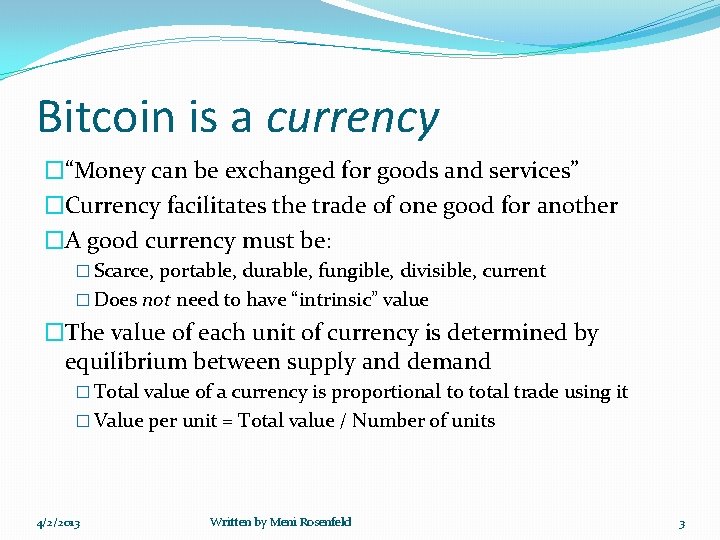 Bitcoin is a currency �“Money can be exchanged for goods and services” �Currency facilitates