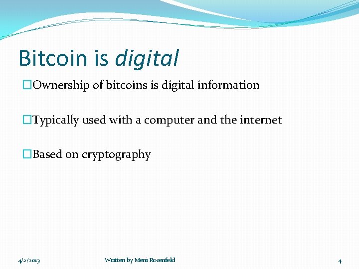 Bitcoin is digital �Ownership of bitcoins is digital information �Typically used with a computer