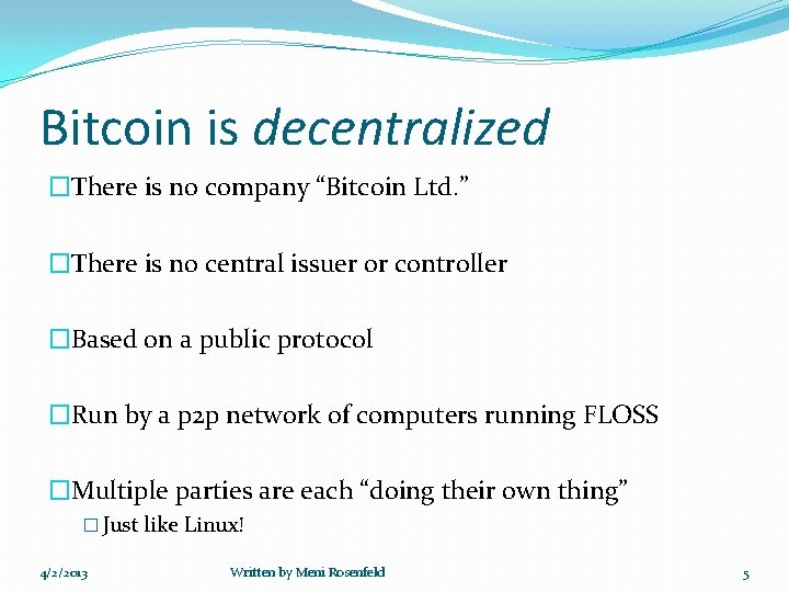 Bitcoin is decentralized �There is no company “Bitcoin Ltd. ” �There is no central