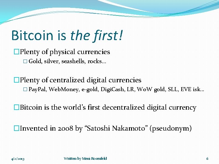 Bitcoin is the first! �Plenty of physical currencies � Gold, silver, seashells, rocks… �Plenty