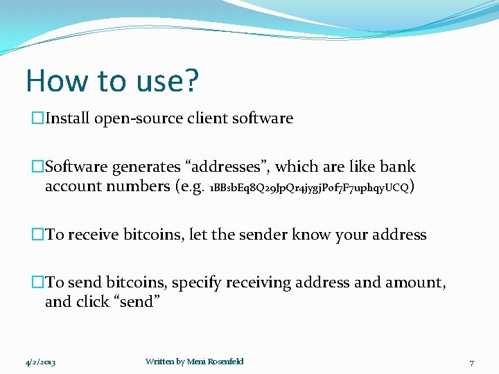 How to use? �Install open-source client software �Software generates “addresses”, which are like bank