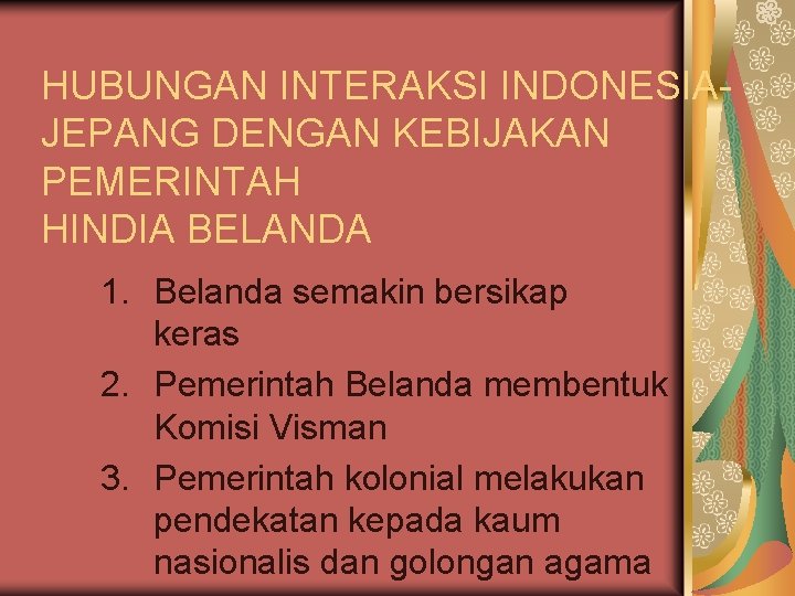 HUBUNGAN INTERAKSI INDONESIAJEPANG DENGAN KEBIJAKAN PEMERINTAH HINDIA BELANDA 1. Belanda semakin bersikap keras 2.