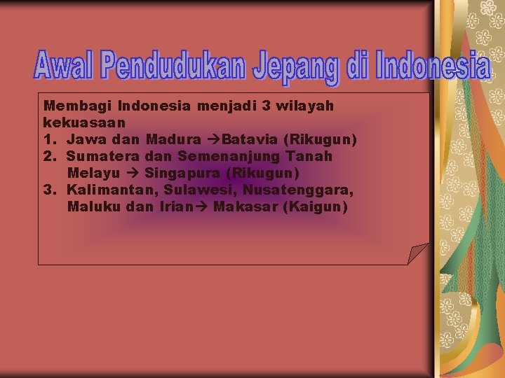 Membagi Indonesia menjadi 3 wilayah kekuasaan 1. Jawa dan Madura Batavia (Rikugun) 2. Sumatera