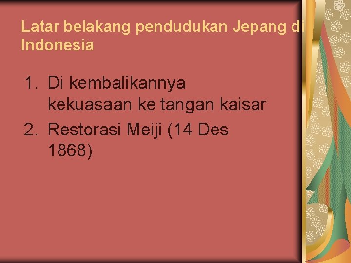 Latar belakang pendudukan Jepang di Indonesia 1. Di kembalikannya kekuasaan ke tangan kaisar 2.