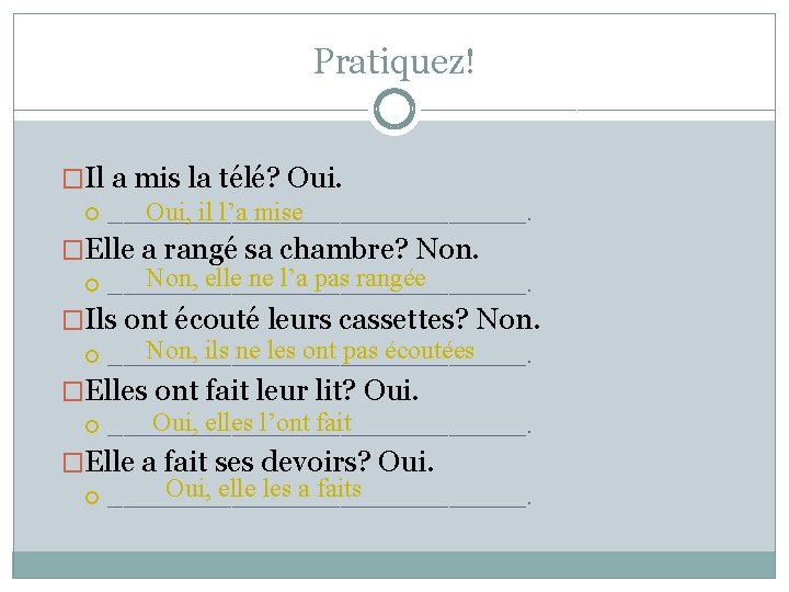 Pratiquez! �Il a mis la télé? Oui, il l’a mise ______________. �Elle a rangé