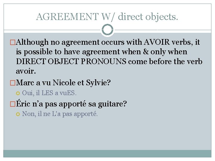 AGREEMENT W/ direct objects. �Although no agreement occurs with AVOIR verbs, it is possible