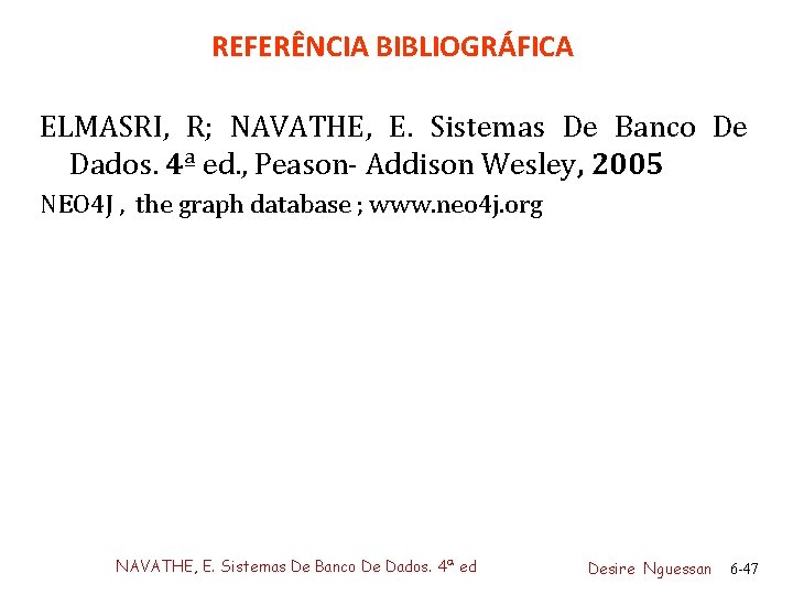 REFERÊNCIA BIBLIOGRÁFICA ELMASRI, R; NAVATHE, E. Sistemas De Banco De Dados. 4ª ed. ,