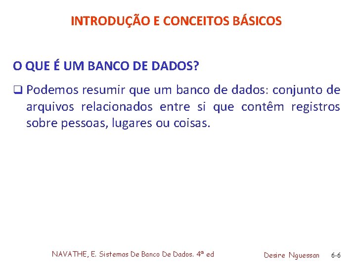 INTRODUÇÃO E CONCEITOS BÁSICOS O QUE É UM BANCO DE DADOS? q Podemos resumir