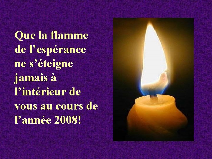 Que la flamme de l’espérance ne s’éteigne jamais à l’intérieur de vous au cours