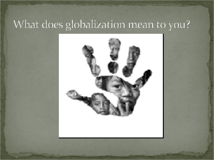 What does globalization mean to you? 