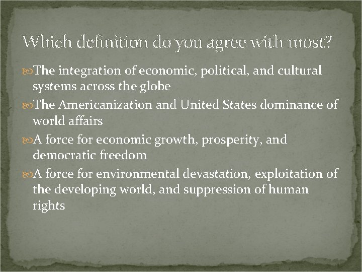Which definition do you agree with most? The integration of economic, political, and cultural