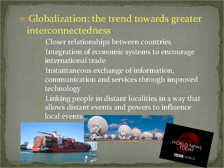 Globalization: the trend towards greater interconnectedness Closer relationships between countries Integration of economic