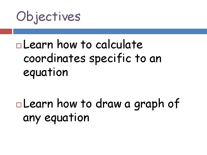Objectives Learn how to calculate coordinates specific to an equation Learn how to draw