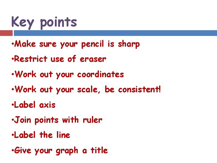 Key points • Make sure your pencil is sharp • Restrict use of eraser