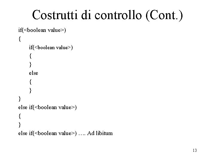 Costrutti di controllo (Cont. ) if(<boolean value>) { } else { } } else