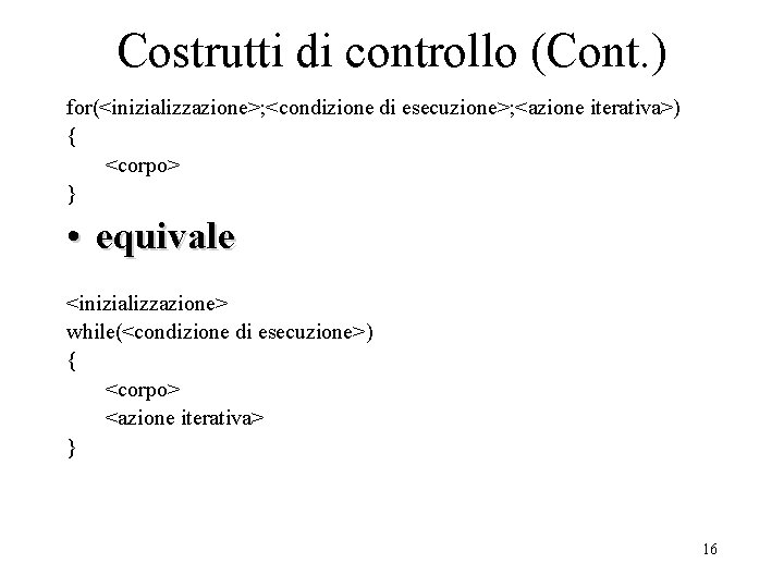 Costrutti di controllo (Cont. ) for(<inizializzazione>; <condizione di esecuzione>; <azione iterativa>) { <corpo> }
