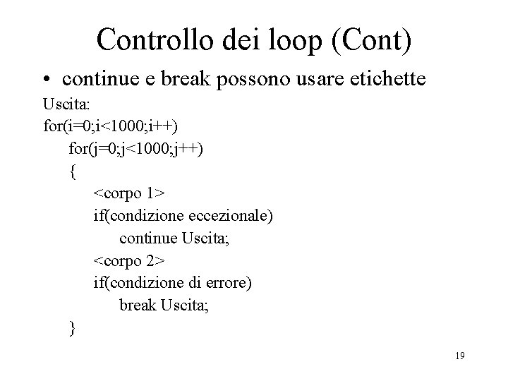 Controllo dei loop (Cont) • continue e break possono usare etichette Uscita: for(i=0; i<1000;