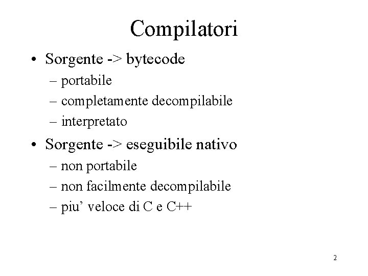 Compilatori • Sorgente -> bytecode – portabile – completamente decompilabile – interpretato • Sorgente