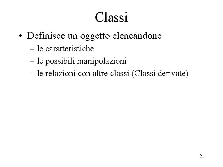 Classi • Definisce un oggetto elencandone – le caratteristiche – le possibili manipolazioni –