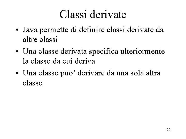 Classi derivate • Java permette di definire classi derivate da altre classi • Una