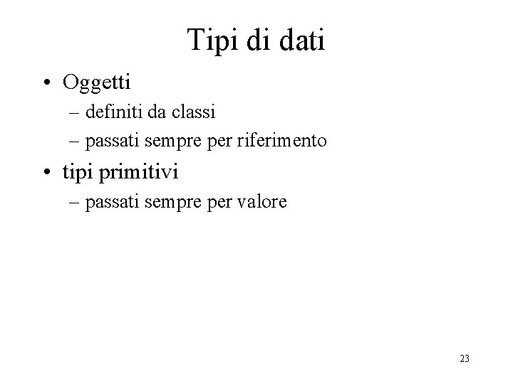 Tipi di dati • Oggetti – definiti da classi – passati sempre per riferimento